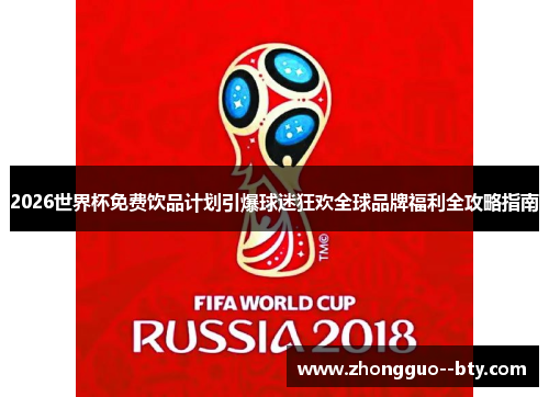 2026世界杯免费饮品计划引爆球迷狂欢全球品牌福利全攻略指南 2026世界杯免费饮品计划引爆球迷狂欢全球品牌福利全攻略指南