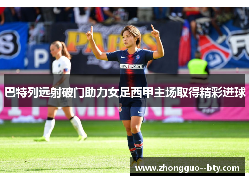 巴特列远射破门助力女足西甲主场取得精彩进球