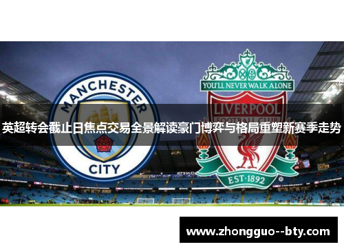 英超转会截止日焦点交易全景解读豪门博弈与格局重塑新赛季走势 英超转会截止日焦点交易全景解读豪门博弈与格局重塑新赛季走势